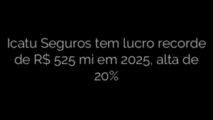 ​Icatu Seguros tem lucro recorde de R$ 525 mi em 2025, alta de 20% 